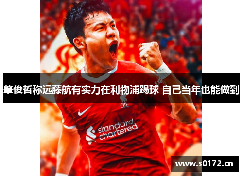 肇俊哲称远藤航有实力在利物浦踢球 自己当年也能做到